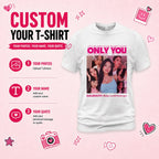 Custom Only You Photo Unisex T Shirt, Girlfriend Collage T-Shirt, Valentines Custom Photo Shirt