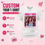 Custom Only You Photo Unisex T Shirt, Girlfriend Collage T-Shirt, Valentines Custom Photo Shirt